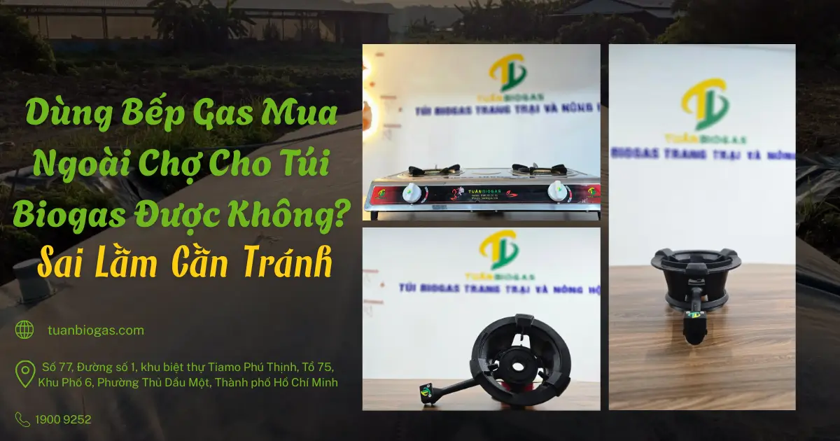 Dùng Bếp Gas Mua Ngoài Chợ Cho Túi Biogas Được Không? Sai Lầm Cần Tránh